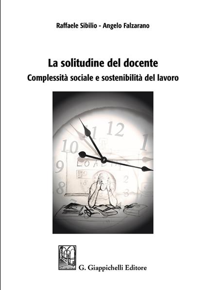 La solitudine del docente. Complessità sociale e sostenibilità del lavoro - Raffaele Sibilio,Angelo Falzarano - copertina