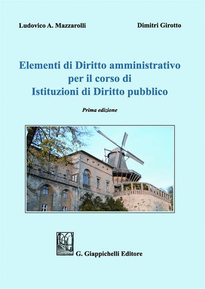 Elementi di diritto amministrativo per il corso di Istituzioni di diritto pubblico - Dimitri Girotto,Ludovico A. Mazzarolli - copertina