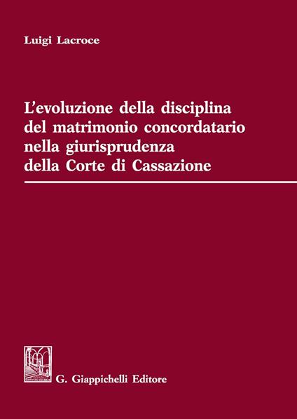 L'evoluzione della disciplina del matrimonio concordatario nella giurisprudenza della Corte di Cassazione - Luigi Lacroce - copertina