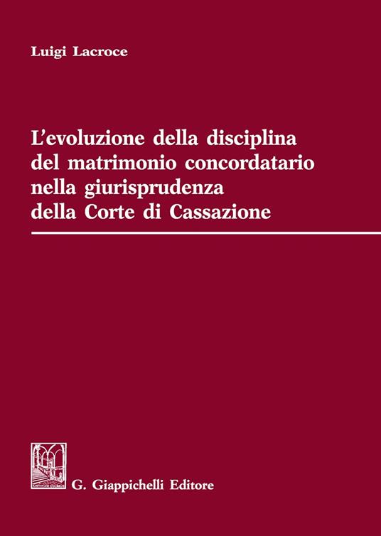 L'evoluzione della disciplina del matrimonio concordatario nella giurisprudenza della Corte di Cassazione - Luigi Lacroce - copertina
