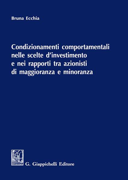 Condizionamenti comportamentali nelle scelte d'investimento e nei rapporti tra azionisti di maggioranza e minoranza - Bruna Ecchia - copertina