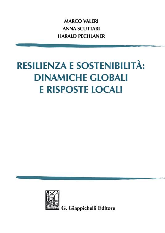 Resilienza e sostenibilità: dinamiche globali e risposte locali - Marco Valeri,Anna Scuttari,Harald Pechlaner - copertina