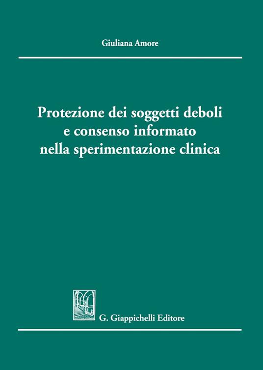 Protezione dei soggetti deboli e consenso informato nella sperimentazione clinica - Giuliana Amore - copertina
