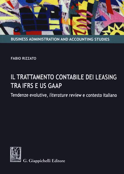 Il trattamento contabile dei leasing tra IFRS e US GAAP. Tendenze evolutive, literature review e contesto italiano - Fabio Rizzato - copertina