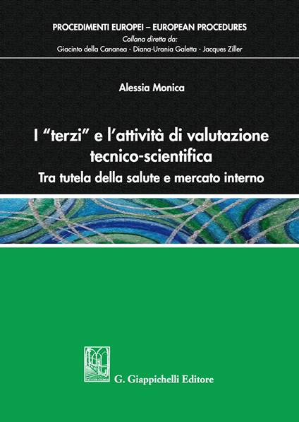 I «terzi» e l’attività di valutazione tecnico-scientifica. Tra tutela della salute e mercato interno - Alessia Monica - copertina