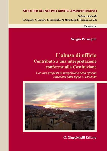 L'abuso di ufficio. Contributo a una interpretazione conforme alla Costituzione. Con una proposta di integrazione della riforma introdotta dalla legge n. 120/2020 - Sergio Perongini - copertina