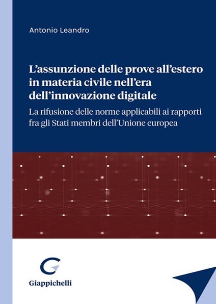 L'assunzione delle prove all'estero in materia civile nell'era dell'innovazione digitale. La rifusione delle norme applicabili ai rapporti fra gli stati membri dell'Unione europea - Antonio Leandro - copertina