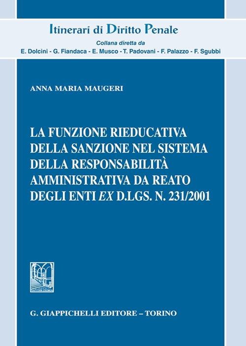 La funzione rieducativa della sanzione nel sistema della responsabilità amministrativa da reato degli enti ex d.lgs. 231/2001 - Anna Maria Maugeri - copertina