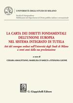 La Carta dei diritti fondamentali dell'Unione Europea nel sistema integrato di tutela. Atti del convegno svoltosi nell'Università degli Studi di Milano a venti anni dalla sua proclamazione