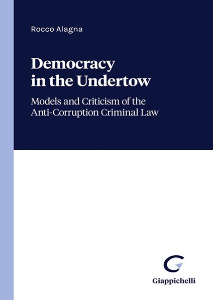 Democracy in the undertow. Models and criticism of the anti-corruption criminal law - Rocco Alagna - copertina