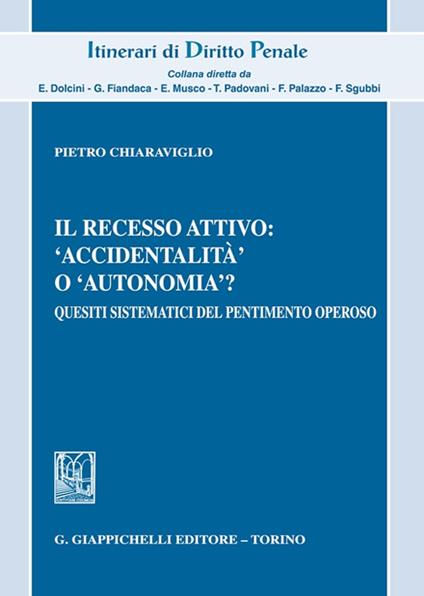 Il recesso attivo: «accidentalità» o «autonomia»? Quesiti sistematici del pentimento operoso - Pietro Chiaraviglio - copertina