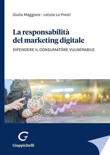 La responsabilità del marketing digitale. Difendere il consumatore vulnerabile - Giulio Maggiore,Letizia Lo Presti - copertina