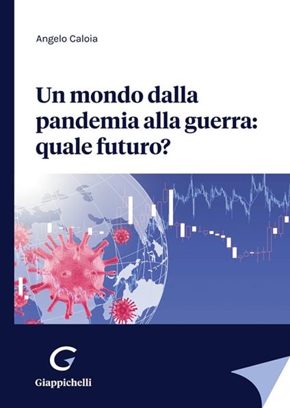 Un mondo dalla pandemia alla guerra: quale futuro? - Angelo Caloia - copertina