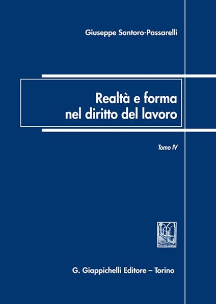 Realtà e forma nel diritto del lavoro. Vol. 4: Saggi di diritto del lavoro (2018-2022). - Giuseppe Santoro Passarelli - copertina