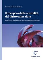 Il recupero della centralità del diritto alla salute. Prospettive di riforma del servizio sanitario nazionale