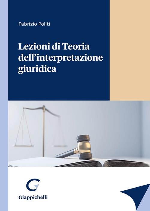 Lezioni di Teoria dell'interpretazione giuridica - Fabrizio Politi - copertina