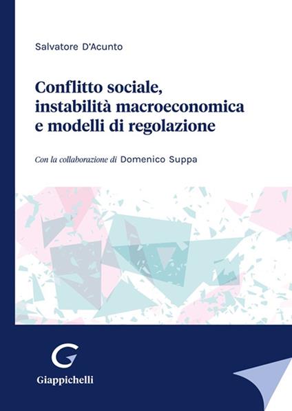 Conflitto sociale, instabilità macroeconomica e modelli di regolazione - Salvatore D'Acunto - copertina