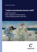 «Soluto matrimonio dotem reddi». Profili ricostruttivi dello scioglimento del matrimonio e della disciplina giuridica della dote