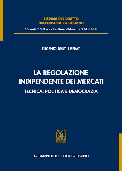 La regolazione indipendente dei mercati. Tecnica, politica e democrazia - Eugenio Bruti Liberati - copertina