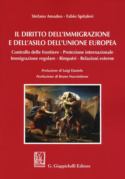 Il diritto dell'immigrazione e dell'asilo dell'Unione europea. Controllo delle frontiere, protezione internazionale, immigrazione regolare, rimpatri, relazioni esterne - Stefano Amadeo,Fabio Spitaleri - copertina