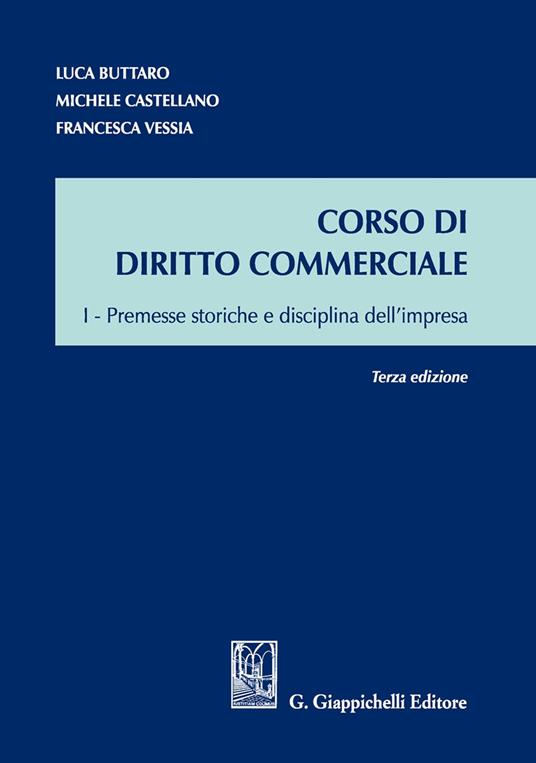 Corso di diritto commerciale. Vol. 1: Premesse storiche e disciplina dell'impresa. - Luca Buttaro,Michele Castellano,Francesca Vessia - copertina