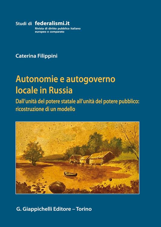 Autonomie e autogoverno locale in Russia. Dall'unità del potere statale all'unità del potere pubblico: ricostruzione di un modello - Caterina Filippini - copertina