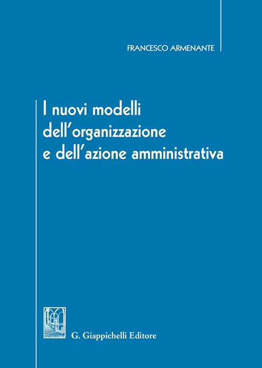 I nuovi modelli dell'organizzazione e dell'azione amministrativa - Francesco Armenante - copertina
