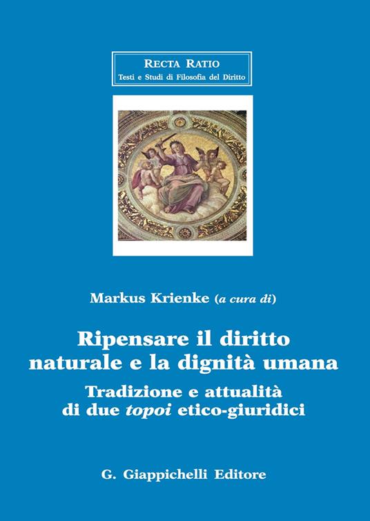 Ripensare il diritto naturale e la dignità umana. Tradizione e attualità di due topoi etico-giuridici - copertina