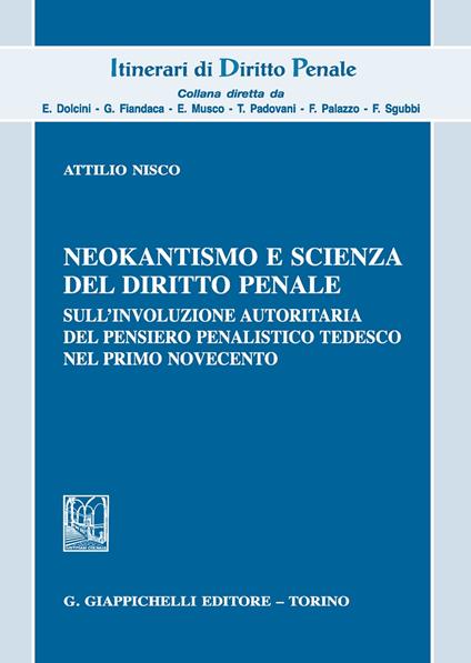 Neokantismo e scienza del diritto penale. Sull'involuzione autoritaria del pensiero penalistico tedesco nel primo Novecento - Attilio Nisco - copertina