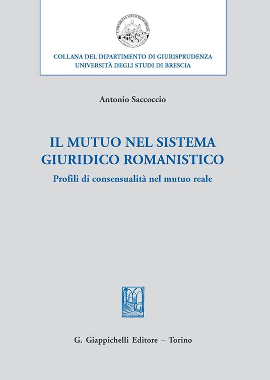 Il mutuo nel sistema giuridico romanistico. Profili di consensualità nel mutuo reale - Antonio Saccoccio - copertina