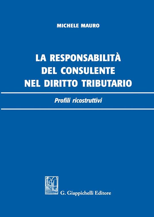 La responsabilità del consulente nel diritto tributario. Profili ricostruttivi - Michele Mauro - copertina