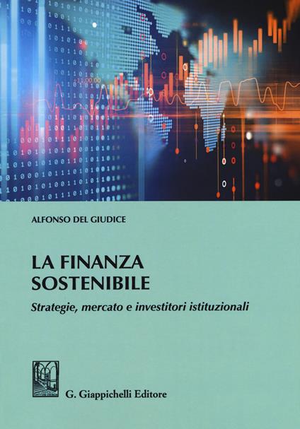 La finanza sostenibile. Strategie, mercato e investitori istituzionali - Alfonso Del Giudice - copertina