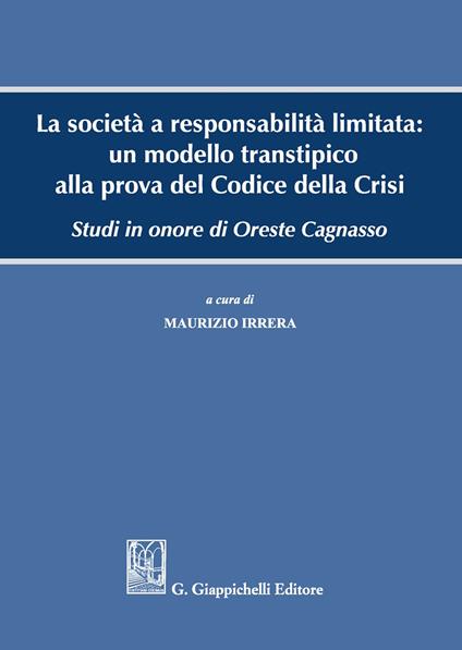 La società a responsabilità limitata: un modello transtipico alla prova del Codice della Crisi. Studi in onore di Oreste Cagnasso - copertina