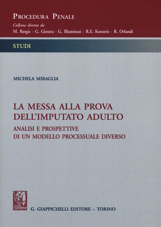 La messa alla prova dell'imputato adulto. Analisi e prospettive di un sistema processuale diverso - Michela Miraglia - copertina