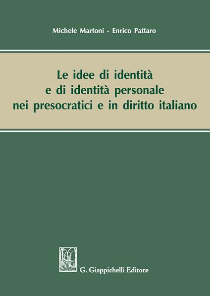 Le idee di identità e di identità personale nei presocratici e in diritto italiano - Michele Martoni,Enrico Pattaro - copertina