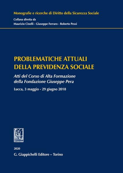 Problematiche attuali della previdenza sociale. Atti del Corso di Alta Formazione della Fondazione Giuseppe Pera (Lucca, 3 maggio-29 giugno 2018) - copertina