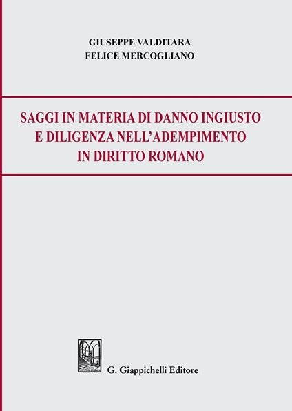 Saggi in materia di danno ingiusto e diligenza nell’adempimento in diritto romano - Giuseppe Valditara,Felice Mercogliano - copertina