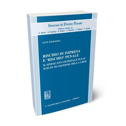 Rischio di impresa e «rischio penale». Il sindacato giudiziale sulle scelte di gestione della crisi - Alex Ingrassia - copertina