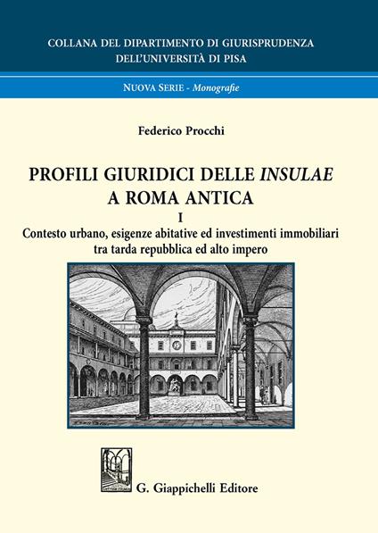 Profili giuridici delle Insulae a Roma antica. Vol. 1: Contesto urbano, esigenze abitative ed investimenti immobiliari tra tarda repubblica ed alto impero - Federico Procchi - copertina
