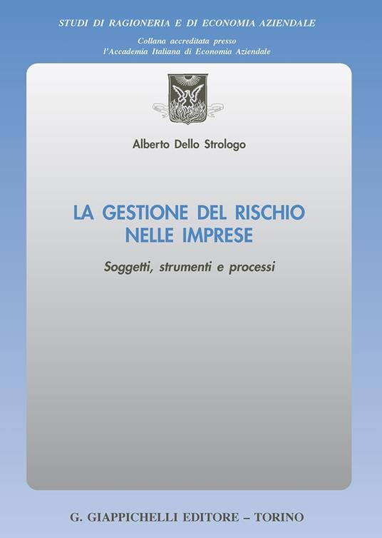 La gestione del rischio nelle imprese. Soggetti, strumenti e processi - Alberto Dello Strologo - copertina