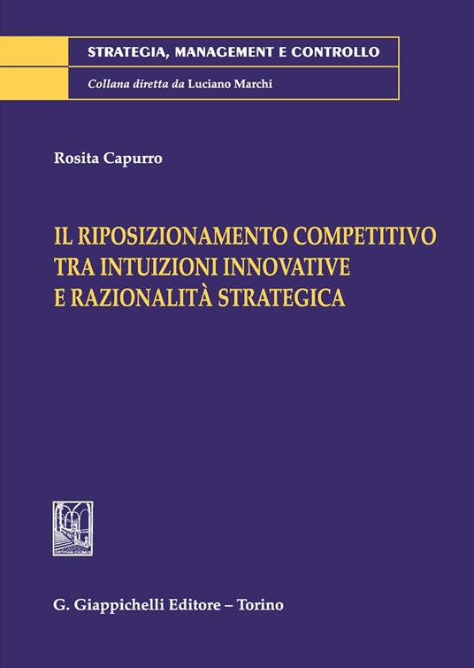 Il riposizionamento competitivo tra intuizioni innovative e razionalità strategica - Rosita Capurro - copertina