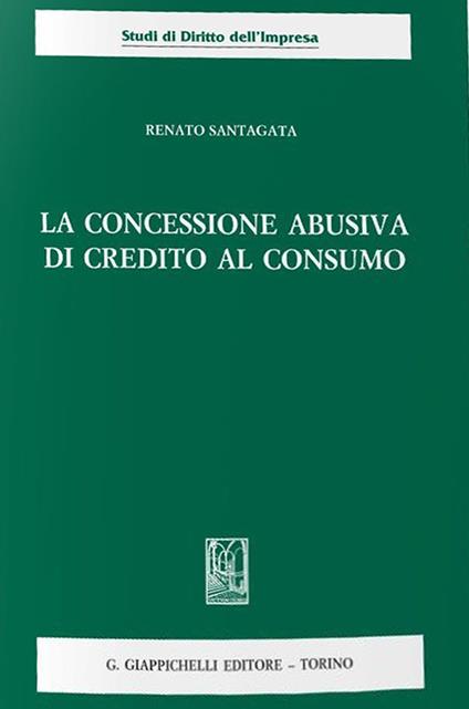 La concessione abusiva di credito al consumo - Renato Santagata De Castro - copertina