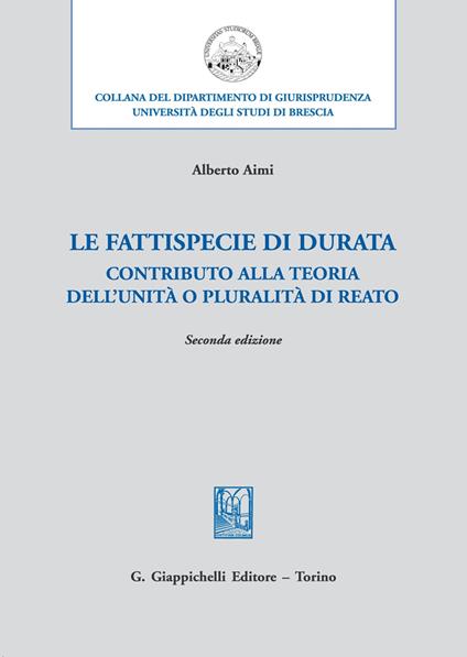 Le fattispecie «di durata». Contributo alla teoria dell'unità o pluralità di reato - Alberto Aimi - copertina