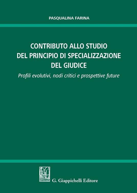 Contributo allo studio della specializzazione del giudice. Profili evolutivi, nodi critici e prospettive future - Pasqualina Farina - copertina