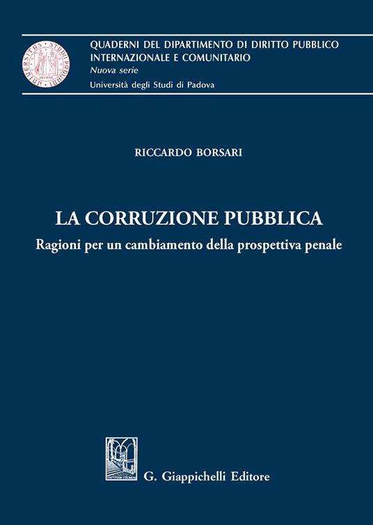 La corruzione pubblica. Ragioni per un cambiamento della prospettiva penale - Riccardo Borsari - copertina
