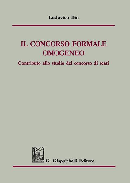 Il concorso formale omogeneo. Contributo allo studio del concorso di reati - Ludovico Bin - copertina