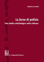 La forza di polizia. Uno studio criminologico sulla violenza