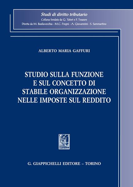 Studio sulla funzione e sul concetto di stabile organizzazione nelle imposte sul reddito - Alberto Maria Gaffuri - copertina