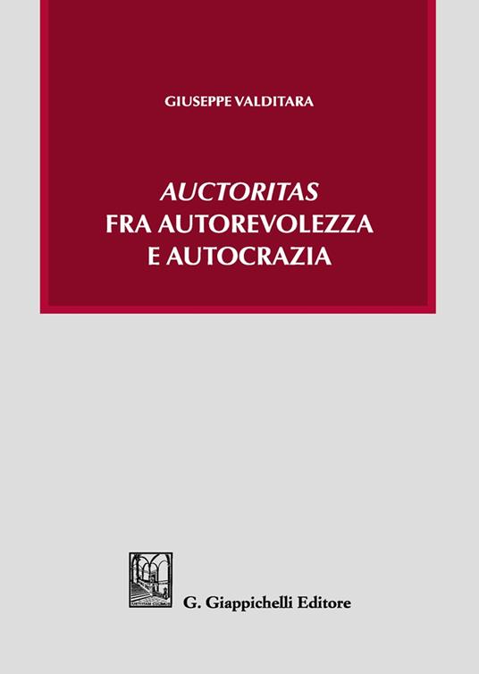 «Auctoritas» fra autorevolezza e autocrazia - Giuseppe Valditara - copertina