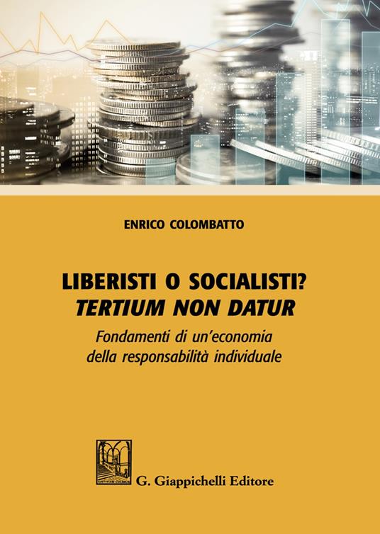 Liberisti o socialisti? Tertium non datur. Fondamenti di un'economia della responsabilità individuale - Enrico Colombatto - copertina